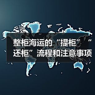 整柜海运的“提柜”“还柜”流程和注意事项有哪些(国际海运干货知识分享) 整柜海运的“提柜”“还柜”流程和注意事项有哪些(国际海运干货知识分享)