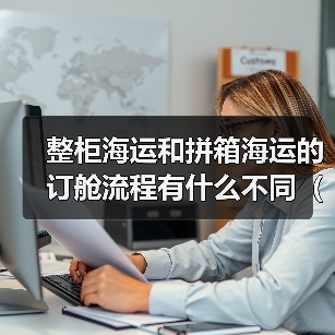 整柜海运和拼箱海运的订舱流程有什么不同(国际海运干货知识分享) 整柜海运和拼箱海运的订舱流程有什么不同(国际海运干货知识分享)