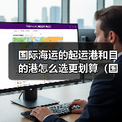 国际海运的起运港和目的港怎么选更划算(国际海运干货知识分享) 国际海运的起运港和目的港怎么选更划算(国际海运干货知识分享)