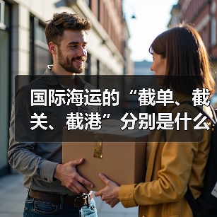 国际海运的“截单、截关、截港”分别是什么意思？（超时会有影响吗）