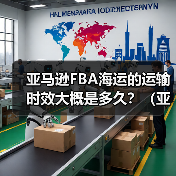 亚马逊FBA海运的运输时效大概是多久？（亚马逊物流时效详解）