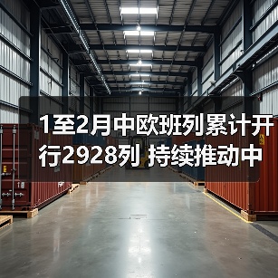 1至2月中欧班列累计开行2928列 持续推动中欧班列高质量发展（图1）