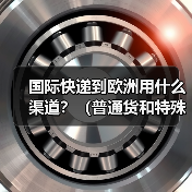 国际快递到欧洲用什么渠道?(普通货和特殊货渠道有区别吗)(图1) 国际快递到欧洲用什么渠道?(普通货和特殊货渠道有区别吗)(图1)