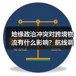 地缘政治冲突对跨境物流有什么影响？航线调整方案
