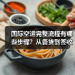 国际空运完整流程有哪些步骤？从备货到签收全解析（国际空运干货知识分享）