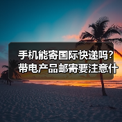 手机能寄国际快递吗?带电产品邮寄要注意什么(图4) 手机能寄国际快递吗?带电产品邮寄要注意什么(图4)