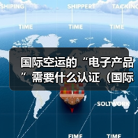 国际空运的“电子产品”需要什么认证（国际空运干货知识分享）（图1）