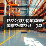 航空公司为何频繁调整国际空运航线?(临时取消航线该如何应对)(图4) 航空公司为何频繁调整国际空运航线?(临时取消航线该如何应对)(图4)