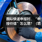 国际快递申报时,“申报价值”怎么填?(填高填低有什么影响)(图2) 国际快递申报时,“申报价值”怎么填?(填高填低有什么影响)(图2)