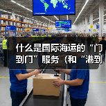 什么是国际海运的“门到门”服务(和“港到港”有何差异)(图1) 什么是国际海运的“门到门”服务(和“港到港”有何差异)(图1)