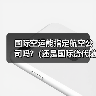 国际空运能指定航空公司吗?(还是国际货代随机安排)(图1) 国际空运能指定航空公司吗?(还是国际货代随机安排)(图1)