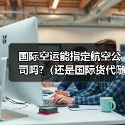 国际空运能指定航空公司吗?(还是国际货代随机安排)(图3) 国际空运能指定航空公司吗?(还是国际货代随机安排)(图3)