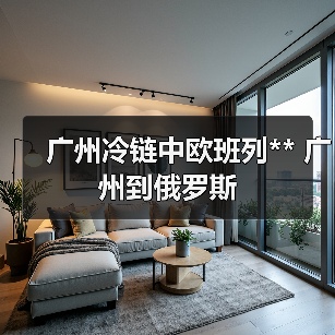 广州冷链中欧班列** 广州到俄罗斯(图2) 广州冷链中欧班列** 广州到俄罗斯(图2)