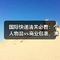 国际快递清关必看:个人物品vs商业包裹,清关要求有何不同?(不清楚的跨境电商请注意)(图1) 国际快递清关必看:个人物品vs商业包裹,清关要求有何不同?(不清楚的跨境电商请注意)(图1)