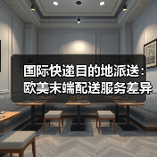 国际快递目的地派送:欧美末端配送服务差异对比(图1) 国际快递目的地派送:欧美末端配送服务差异对比(图1)