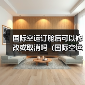 国际空运订舱后可以修改或取消吗(国际空运干货知识分享)(图4) 国际空运订舱后可以修改或取消吗(国际空运干货知识分享)(图4)
