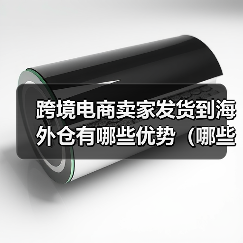 跨境电商卖家发货到海外仓有哪些优势(哪些产品适合发到海外仓)(图1) 跨境电商卖家发货到海外仓有哪些优势(哪些产品适合发到海外仓)(图1)