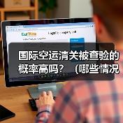 国际空运清关被查验的概率高吗?(哪些情况容易触发查验)(图1) 国际空运清关被查验的概率高吗?(哪些情况容易触发查验)(图1)