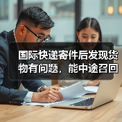 国际快递寄件后发现货物有问题,能中途召回吗?(需要费用吗)(图1) 国际快递寄件后发现货物有问题,能中途召回吗?(需要费用吗)(图1)