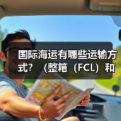 国际海运有哪些运输方式?(整箱(FCL)和拼箱(LCL)怎么选)(图3) 国际海运有哪些运输方式?(整箱(FCL)和拼箱(LCL)怎么选)(图3)