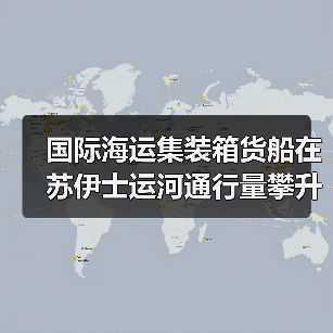 国际海运集装箱货船在苏伊士运河通行量攀升(国际航运格局将变吗)(图1) 国际海运集装箱货船在苏伊士运河通行量攀升(国际航运格局将变吗)(图1)