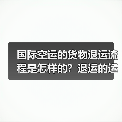 国际空运的货物退运流程是怎样的?退运的运费和清关成本高吗(图3) 国际空运的货物退运流程是怎样的?退运的运费和清关成本高吗(图3)