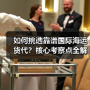 如何挑选靠谱国际海运货代?核心考察点全解析(图1) 如何挑选靠谱国际海运货代?核心考察点全解析(图1)