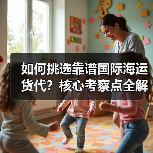 如何挑选靠谱国际海运货代?核心考察点全解析(图2) 如何挑选靠谱国际海运货代?核心考察点全解析(图2)