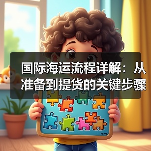 国际海运流程详解:从准备到提货的关键步骤有哪些(图4) 国际海运流程详解:从准备到提货的关键步骤有哪些(图4)