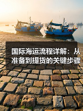 国际海运流程详解:从准备到提货的关键步骤有哪些(图1) 国际海运流程详解:从准备到提货的关键步骤有哪些(图1)