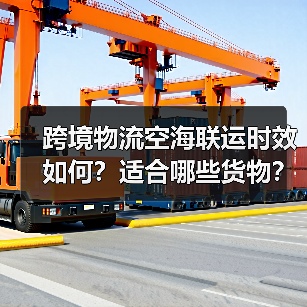 跨境物流空海联运时效如何?适合哪些货物?(图4) 跨境物流空海联运时效如何?适合哪些货物?(图4)