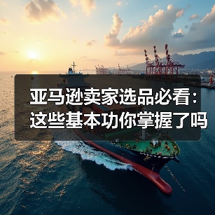 亚马逊卖家选品必看：这些基本功你掌握了吗？（图2）