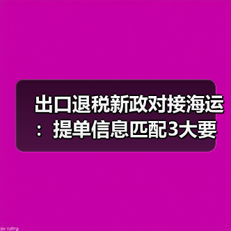 出口退税新政对接海运：提单信息匹配3大要点需注意？（图1）