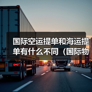 国际空运提单和海运提单有什么不同(国际物流干货知识分享)(图3) 国际空运提单和海运提单有什么不同(国际物流干货知识分享)(图3)
