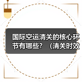 国际空运清关的核心环节有哪些?(清关时效一般是多久)(图3) 国际空运清关的核心环节有哪些?(清关时效一般是多久)(图3)