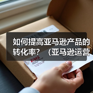 如何提高亚马逊产品的转化率？（亚马逊运营干货知识分享）（图3）
