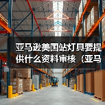 亚马逊美国站灯具要提供什么资料审核(亚马逊干货知识分享)(图4) 亚马逊美国站灯具要提供什么资料审核(亚马逊干货知识分享)(图4)