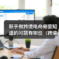 新手做跨境电商需要知道的问题有哪些（跨境电商新闻资讯）（图2）