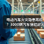 电动汽车火灾隐患再现?3000辆汽车货船起火引发关注(图4) 电动汽车火灾隐患再现?3000辆汽车货船起火引发关注(图4)